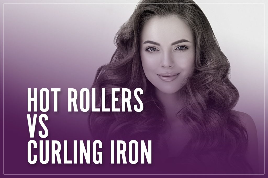 Which Is Better Hot Rollers Vs Curling Iron? Comparison & Contrast 2023