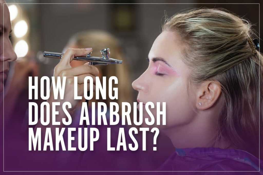 How Long Does Airbrush Makeup Last For?