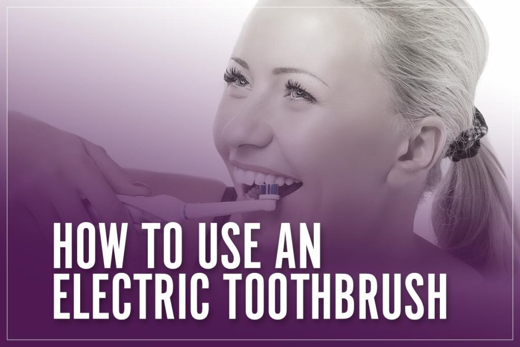 How To Use An Electric Toothbrush Properly & What Are The Benefits
