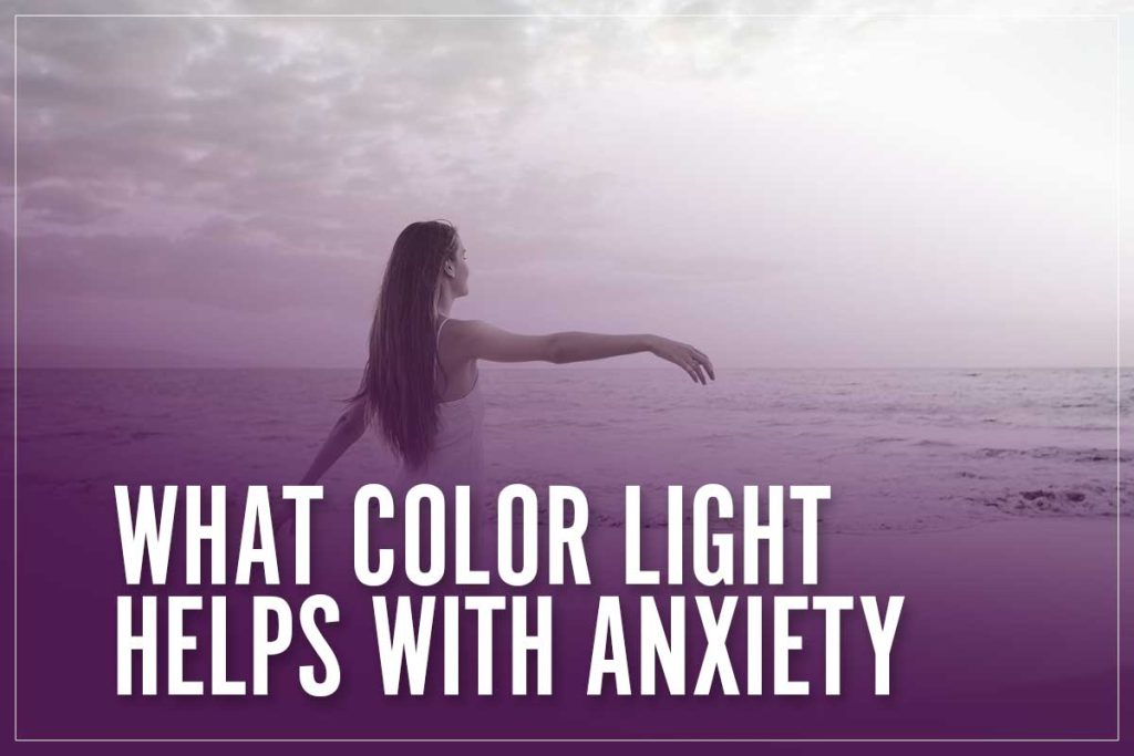 What Color Light Helps With Anxiety? 2023 StressRelieving Treatment